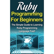 (영문도서) Ruby Programming For Beginners: The Simple Guide to Learning Ruby Programming Language Fast! Hardcover, Ingram Publishing, English, 9781761033087