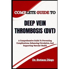 (영문도서)Complete Guide to Deep Vein Thrombosis (Dvt): A Comprehensive Guide To Preventin... Paperback, Independently Published, English, 9798289100382