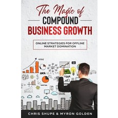 (영문도서) The Magic Of Compound Business Growth: Online Strategies For Offline Market Domination Paperback, Independently Published, English, 9798847240925