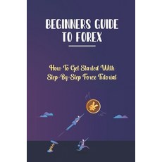 (영문도서) Beginners Guide To Forex: How To Get Started With Step-By-Step Forex Tutorial: Learn About In... Paperback, Independently Published, English, 9798476789802