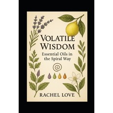 (英文圖書)Volatile Wisdom: Essential Oils in the Spiral Way: Sacred Aromatics for Healing ... 平裝版, Independently Published, 英文