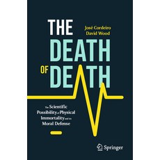 (영문도서) The Death of Death: The Scientific Possibility of Physical Immortality and Its Moral Defense Paperback, Springer, English, 9783031289262
