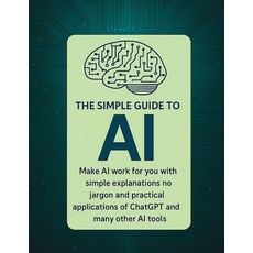 (영문도서)The Simple Guide to AI: Making AI work for you with easy tips anyone can follow Paperback, Independently Published, English, 9798270828356