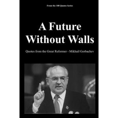 (영문도서)A Future Without Walls: Quotes from the Great Reformer - Mikhail Gorbachev Paperback, Independently Published, English, 9798243953382