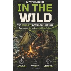 (영문도서)Survival guide in the wild: the complete beginner's manual techniques tips and... Paperback, Izaya Publishing, English, 9791098311673