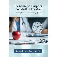 (영문도서)The Strategic Blueprint For Medical Practice: Maximizing Revenue and Streamlinin... Hardcover, Bernadette Albury, English, 9798218542764