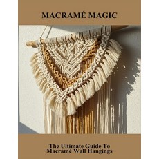 (영문도서)Macramé Magic: The Ultimate Guide To Macramé Wall Hangings Paperback, Independently Published, English, 9798266576049