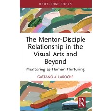 (영문도서)The Mentor-Disciple Relationship in the Visual Arts and Beyond: Mentoring as Hum... Paperback, Routledge, English, 9781032587400