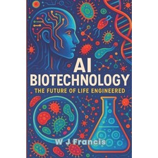 (영문도서)AI Biotechnology: The Future of Life Engineered Paperback, Independently Published, English, 9798285873198