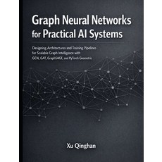 (영문도서)Graph Neural Networks for Practical AI Systems: Designing Architectures and Trai... Paperback, Independently Published, English, 9798244713992
