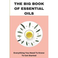 The Big Book Of Essential Oils: Everything You Need To Know To Get Started: Benefits Of Oil Paperback, Independently Published, English, 9798709384071