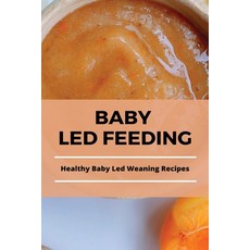 (영문도서) Baby Led Feeding: Healthy Baby Led Weaning Recipes: Baby-Led Feeding For Beginners Paperback, Independently Published, English, 9798504794914