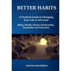 (영문도서) Better habits: A Practical Guide to Changing Your Life in All Areas (Body Health Money Rel... Paperback, Createspace Independent Pub..., English, 9781725550285