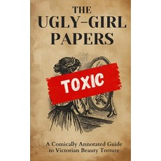 (영문도서)The Ugly-Girl Papers: A Comically Annotated Guide to Victorian Beauty Torture Paperback, Independently Published, English, 9798276626550