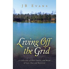 (영문도서) Living Off the Grid: A Collection of Short Stories and Words of Love New and Re... Hardcover, Authorhouse, English, 9798823035613