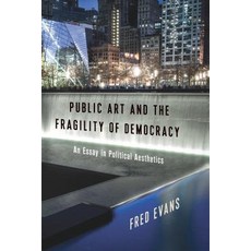 Public Art and the Fragility of Democracy: An Essay in Political Aesthetics Hardcover, Columbia University Press