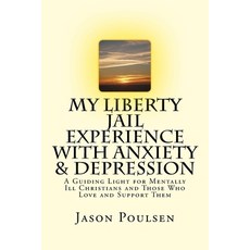 (영문도서) My Liberty Jail Experience with Anxiety & Depression (Annotated): A Guiding Light for Mentall... Paperback, Createspace Independent Pub..., English, 9781533455604