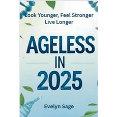 (영문도서)Ageless in 2025 Look Younger Feel Stronger Live Longer: A Modern Guide to Slow... Paperback, Independently Published, English, 9798293599547