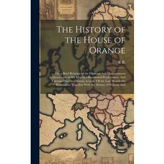 (영문도서) The History of the House of Orange: Or a Brief Relation of the Glorious And Magnanimous Achi... Hardcover, Legare Street Press, English, 9781020376528