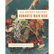 365 Secret Romantic Main Dish Recipes: Welcome to Romantic Main Dish Cookbook Paperback, Independently Published
