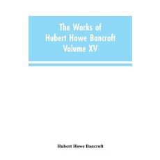 (영문도서)The Works of Hubert Howe Bancroft: Volume XV: History of the North Mexican State... Paperback, Alpha Edition, English, 9789353603694 Alpha Edition, English, 9789353603694