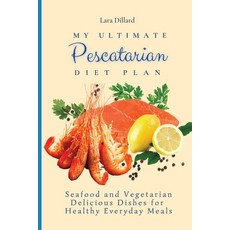 (영문도서) My Ultimate Pescatarian Diet Plan: Seafood and Vegetarian Delicious Dishes for... Paperback, Lara Dillard, English, 9781802774139