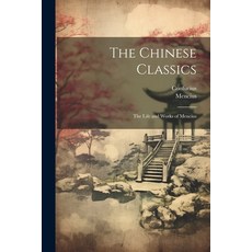 (영문도서) The Chinese Classics: The Life and Works of Mencius Paperback, Legare Street Press, English, 9781021722607