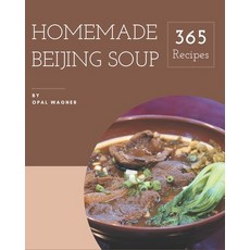 365 Homemade Beijing Soup Recipes: Let's Get Started with The Best Beijing Soup Cookbook!365 Homemad... Paperback, Independently Published