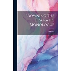 (영문도서) Browning The Dramatic Monologue Hardcover, Legare Street Press, English, 9781019992685