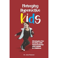 (영문도서) Managing Hyperactive Kids: Strategies For Dealing with Hyperactivity And ADHD In Children Paperback, Independently Published