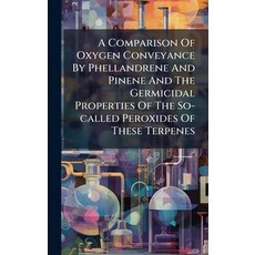 (영문도서)A Comparison Of Oxygen Conveyance By Phellandrene And Pinene And The Germicidal... Hardcover, Hutson Street Press, English, 9781024362466