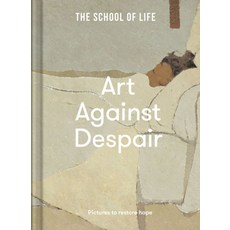 Art Against Despair:Pictures to Restore Hope, School of Life, Art Against Despair, The School of Life(저)