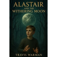 (영문도서)Alastair and the Withering Moon: A Secret War. A Found Power. A Sacred Bond. Paperback, Independently Published, English, 9798276967332