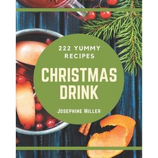222 Yummy Christmas Drink Recipes: Yummy Christmas Drink Cookbook - All The Best Recipes You Need ar... Paperback, Independently Published