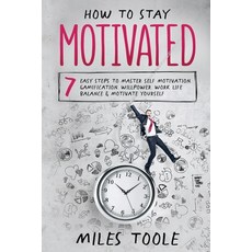 How to Stay Motivated: 7 Easy Steps to Master Self Motivation Gamification Willpower Work Life Ba... Paperback, Lulu.com