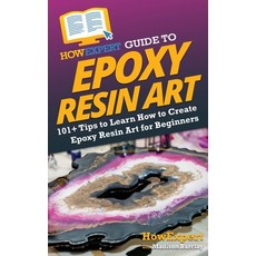 (영문도서) HowExpert Guide to Epoxy Resin Art: 101+ Tips to Learn How to Create Epoxy Resin Art for Begi... Hardcover, English, 9781962386029