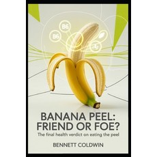 (영문도서)Banana Peel: Friend or Foe?: The Final Health Verdict on Eating the Peel Paperback, Independently Published, English, 9798274197014
