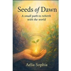 (영문도서)Seeds of dawn: A small path to rebirth with the world Paperback, Independently Published, English, 9798277343333