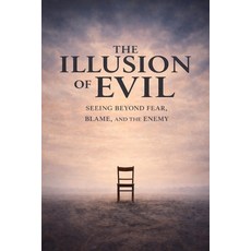 (영문도서)The Illusion of Evil: Seeing Beyond Fear Blame and the Enemy Paperback, Independently Published, English, 9798243141673