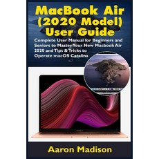 MacBook Air (2020 Model) User Guide: Complete User Manual for Beginners and Seniors to Master Your N... Paperback, Independently Published