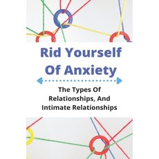 Rid Yourself Of Anxiety: The Types Of Relationships And Intimate Relationships: Acceptance And Comm... Paperback, Independently Published, English, 9798733794273