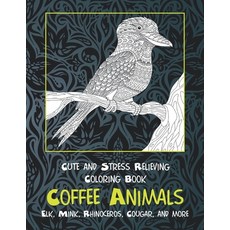 Coffee Animals - Cute and Stress Relieving Coloring Book - Elk Mink Rhinoceros Cougar and more Paperback, Independently Published