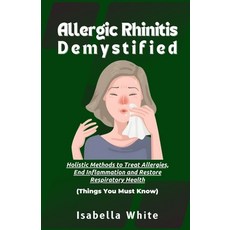 (영문도서) Allergic Rhinitis Demystified: Holistic Methods to Treat Allergies End Inflammation and Rest... Paperback, Independently Published, English, 9798878331432