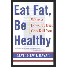(영문도서) Eat Fat Be Healthy: When A Low-Fat Diet Can Kill You Paperback, Createspace Independent Pub..., English, 9781481170109