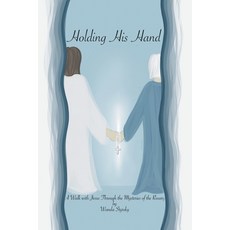(영문도서)Holding His Hand: A Walk with Jesus Through the Mysteries of the Rosary Paperback, Christian Faith Publishing, English, 9798897852574
