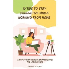 (영문도서) 10 Tips To Stay Productive While Working From Home: A Step-by- Step Guide for B... Paperback, Independently Published, English, 9798306139678