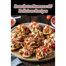 (영문도서) Bruschetta Bonanza: 95 Delicious Recipes Paperback, Independently Published, English, 9798864930083
