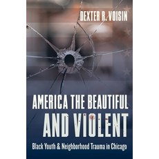 (영문도서)America the Beautiful and Violent: Black Youth and Neighborhood Trauma in Chicago Paperback, English, 9780231184410, Columbia University Press English, 9780231184410, Columbia University Press