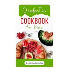 (영문도서) Diabetic Cookbook for Kids: Easy Recipes to Prevent and Reverse Diabetes in Children Paperback, Independently Published, English, 9798861073912
