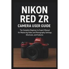 (영문도서)Nikon RED ZR Camera User Guide: The Complete Beginner to Expert Manual for Maste... Paperback, Independently Published, English, 9798273124271